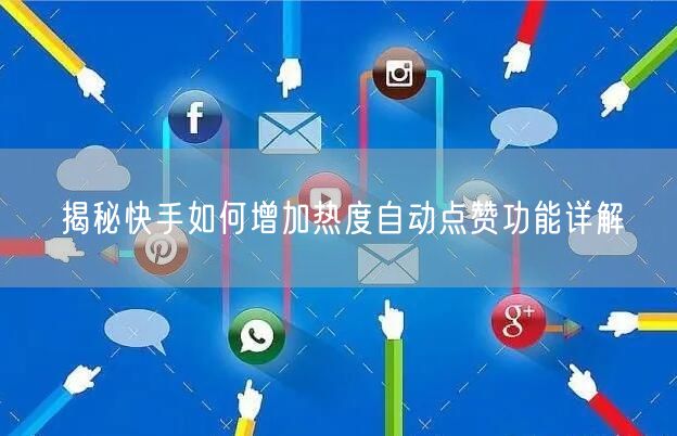揭秘快手如何增加热度自动点赞功能详解